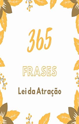 365 frases Lei da Atração: Com frases diárias para praticar a lei da atração