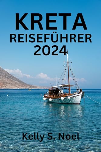 KRETA REISEFÜHRER 2024: Beste Reisezeit, Top-Sehenswürdigkeiten, Unterkunft, Aktivitäten, Planung Ihrer Reise und alles, was Sie wissen müssen. (German Edition)