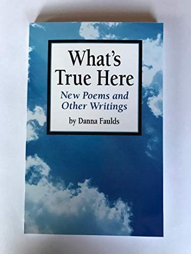 What's True Here: New Poems and Other Writings
