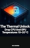 The Thermal Unlock: How to Drop CPU and GPU Temperatures by 10–20°C and Eliminate Thermal Throttling
