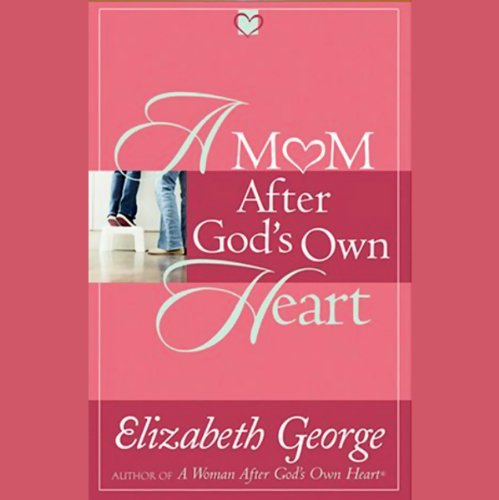 A Mom After God's Own Heart by Elizabeth George