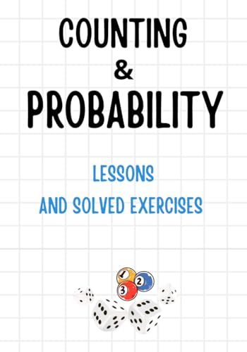 Counting and Probability: Lessons and Solved Exercises, Counting,Arrangements,Permutations,Combinations,The Binomial Formula,Types of ... Variables,Probability Distributi...