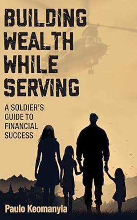 Building Wealth While Serving: A Soldier's Guide to Financial Success