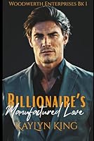 Billionaire's Manufactured Love: A Second Chance Billionaire Romance (Woodwerth Enterprises Romance) 1969440090 Book Cover