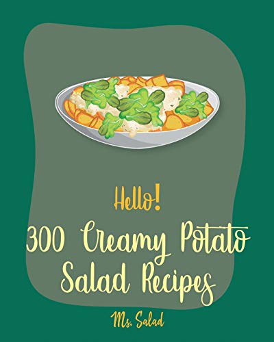 Hello! 300 Creamy Potato Salad Recipes: Best Creamy Potato Salad Cookbook Ever For Beginners [Book 1]