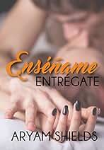 Enséñame: Entrégate: Un contrato, un maestro y una historia que no debía escribirse