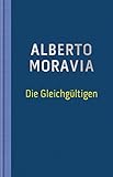  Die Gleichgültigen (Die ZEIT Bibliothek der verschwundenen Bücher / 12 wiederentdeckte Meisterwerke großer Erzähler)