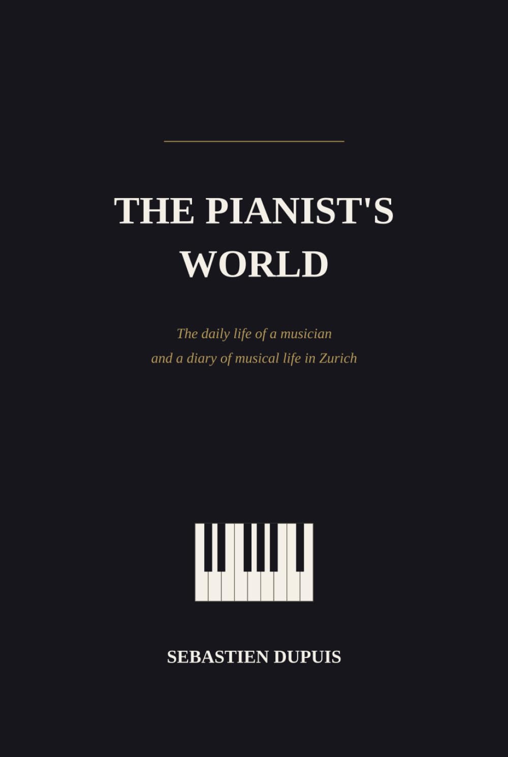The Pianist's World: The daily life of a musician and a diary of musical life in Zurich