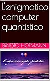 L'enigmatico computer quantistico