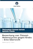 Bewertung von Thiazol-Heterocyclen gegen Krebs - Eine &Atilde;bersicht (German Edition)