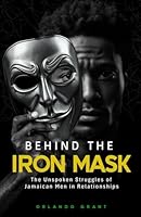 Behind the Iron Mask: Unspoken Struggles of Jamaican Men in Relationships 1966723121 Book Cover