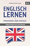  Englisch lernen – praxisnah und einfach: Erfolgreich Englisch lernen für Erwachsene! (Mit Grammatik, Übungen inkl. Lösungen, Vokabellisten, Kurzgeschichten und Audioinhalten)