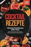 Cocktail Rezepte: 140 leckere Cocktails zum selber mixen: Köstliche Drinks mit Gin, Vodka, Whiskey und Co. für jeden Anlass zu Hause zubereiten (inkl. alkoholfreie Cocktails und Bowle-Special) - Rezeptflix 