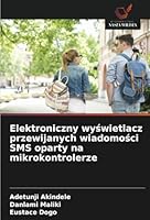 Elektroniczny wyswietlacz przewijanych wiadomosci SMS oparty na mikrokontrolerze (Polish Edition) 620873813X Book Cover