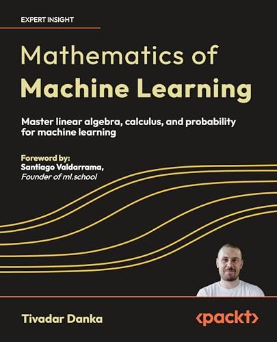 Mathematics of Machine Learning: Master linear algebra, calculus, and probability for machine learning