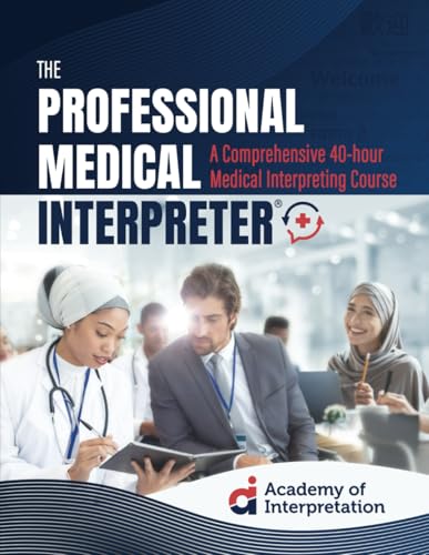 The Professional Medical Interpreter®: A Comprehensive 40-hour Medical Interpreting Course (The Professional Medical Interpreter®: A Comprehensive 40-hour Medical Interpreter Course)