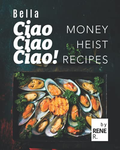 Bella Ciao Ciao Ciao!: Money Heist Recipes