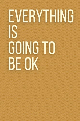 Everything Is Going To Be Ok Lined Journal/Notebook: 9 X 6 100 Pages