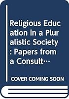 Religious Education in a Pluralistic Society: Papers from a Consultation on Theology and Education Held at Westhill College, Selly Oak (An Affiliated College of the University of Birmingham 0340354135 Book Cover