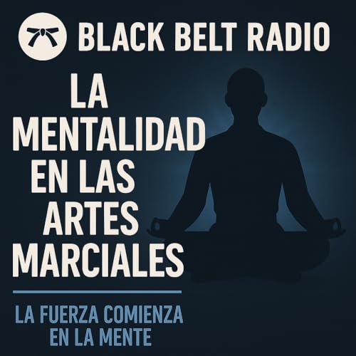 Black Belt Radio Show #17 - La Mentalidad Marcial