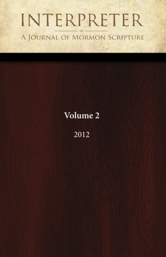 Interpreter: A Journal of Mormon Scripture, Volume 2 (2012) (Interpreter: A Journal of Latter-day Saint Faith and Scholarship)