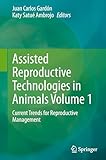Assisted Reproductive Technologies in Animals Volume 1: Current Trends for Reproductive Management
