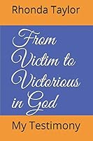 From Victim to Victorious in God : My Testimony 1799159612 Book Cover