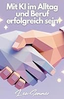 Mit KI im Alltag und Beruf erfolgreich sein B0G331Z97H Book Cover