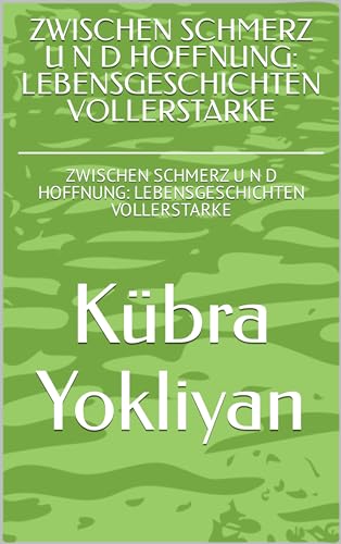 ZWISCHEN SCHMERZ U N D HOFFNUNG: LEBENSGESCHICHTEN VOLLERSTARKE: ZWISCHEN SCHMERZ U N D HOFFNUNG: LEBENSGESCHICHTEN VOLLERSTARKE (German Edition)