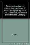 Economics and World Power: An Assessment of American Diplomacy Since 1789 (The Political Economy of International Change)