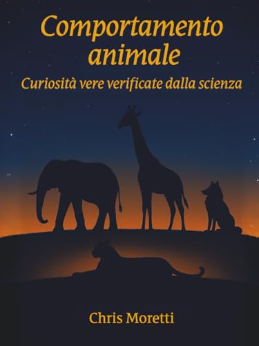 Comportamento Animale: Curiosità vere verificate dalla scienza – Oltre 200 fatti e storie sugli animali di tutto il mondo, con spiegazioni semplici e ... e amanti della natura e della biologia.