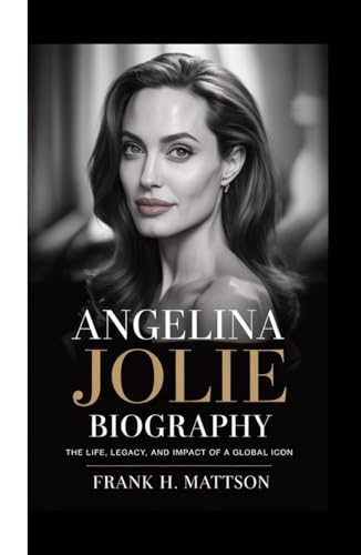 ANGELINA JOLIE BIOGRAPHY: The Life, Legacy, and Impact of a Global Icon