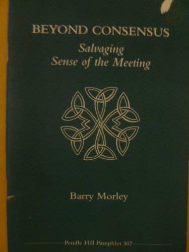 Beyond consensus: Salvaging sense of the meeting (Pendle Hill pamphlet)