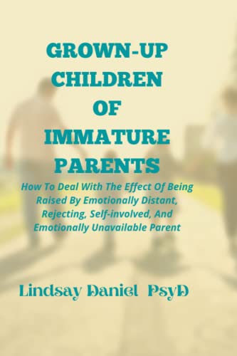 GROWN-UP CHILDREN OF IMMATURE PARENTS: How To Deal