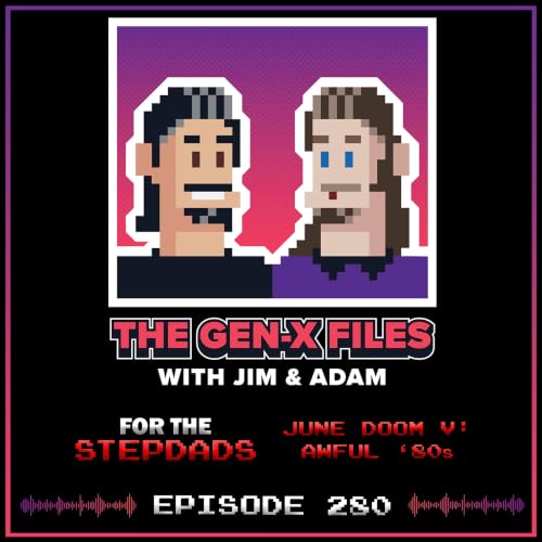 The Gen X Files 280 - June Doom V: Awful '80s