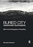 Buried City, Unearthing Teufelsberg: Berlin and Its Geography of Forgetting