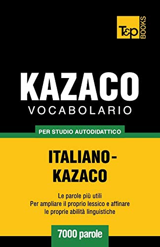 Vocabolario Italiano-Kazaco per studio autodidattico - 7000 parole (Italian Collection) (Italian Edition)
