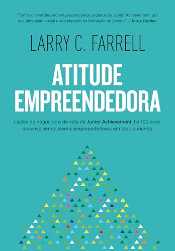 Atitude empreendedora: Lições de negócios e de vida da Junior Achievement, há 100 anos desenvolvendo jovens empreendedores em todo o mundo