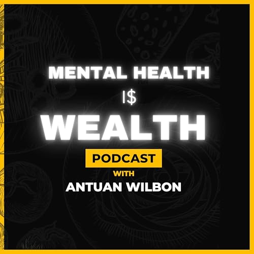 Mental Health is Wealth by Antuan Wilbon Podcast By Antuan Wilbon cover art