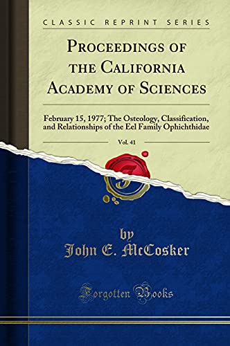 Proceedings of the California Academy of Sciences, Vol. 41: February 15, 1977; The Osteology, Classification, and Relationships of the Eel Family Ophichthidae (Classic Reprint)