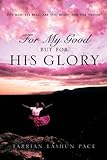 For My Good, But For His Glory