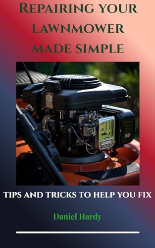 Repairing your Lawnmower made simple : Tips and tricks to help you fix