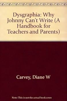 Paperback Dysgraphia: Why Johnny Can't Write (A Handbook for Teachers and Parents) Book
