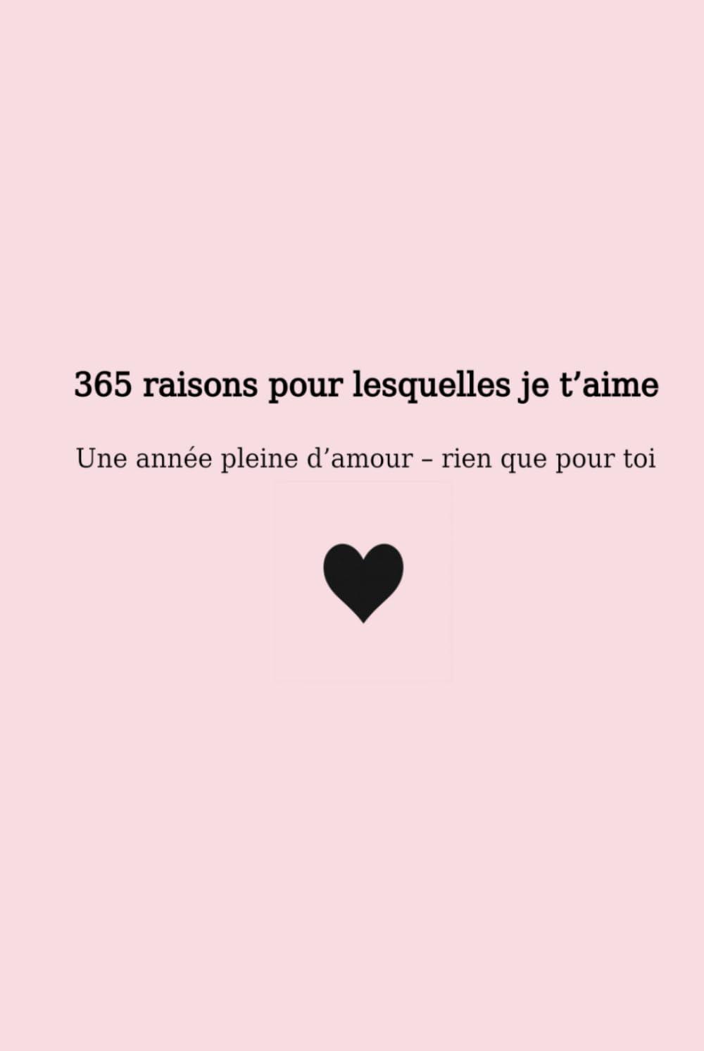 365 raisons pour lesquelles je t’aime: Une année pleine d’amour – rien que pour toi (365 Reasons to Love)