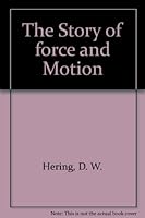 The story of force and motion;: The science of physics--our world in terms of energy, matter, and molecular attraction, B000862QP8 Book Cover
