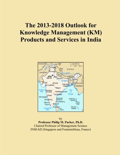 The 2013-2018 Outlook for Knowledge Management (KM) Products and Services in India