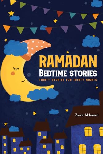 Ramadan Bedtime Stories: Thirty Stories for the Thirty Holy Nights of Ramadan! (Ramadan Books for Kids)