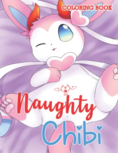 Naughty Chibi Coloring Book: 18+ High Quality Illustrations Of Chibi Creatures For Adults, Great Gift For Friends, Help Relax And Relieve Stress