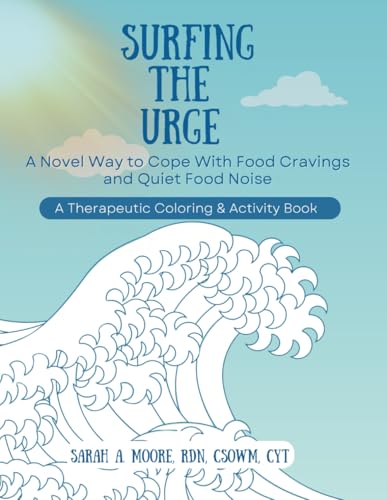 Surfing the Urge: A Novel Way to Cope With Food Cravings and Quiet Food Noise, a Therapeutic...
