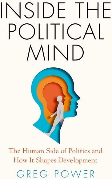 Inside the Political Mind: The Human Side of Politics and How It Shapes Development